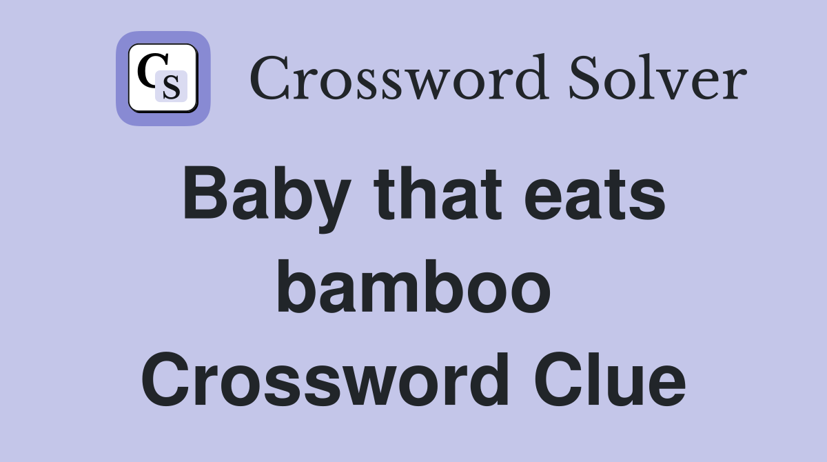 Baby that eats bamboo Crossword Clue