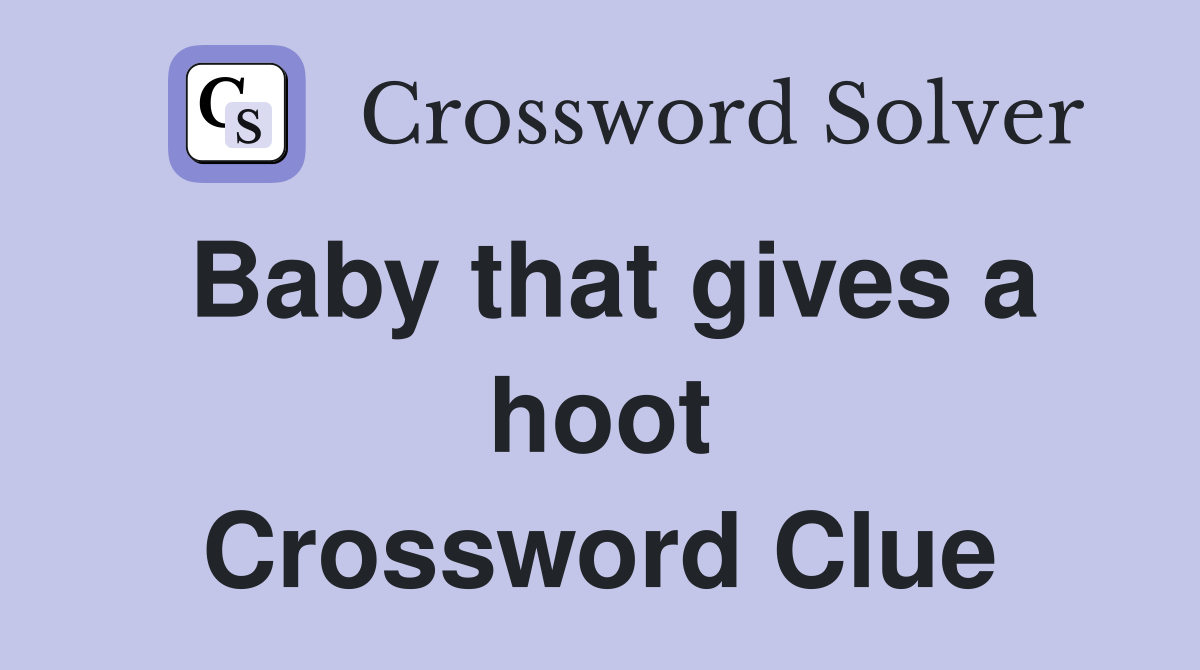 Baby that gives a hoot Crossword Clue