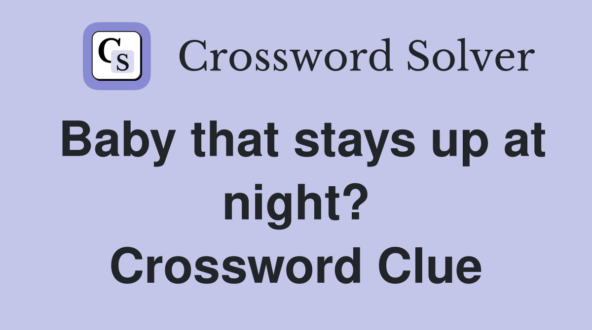 Baby that stays up at night? Crossword Clue