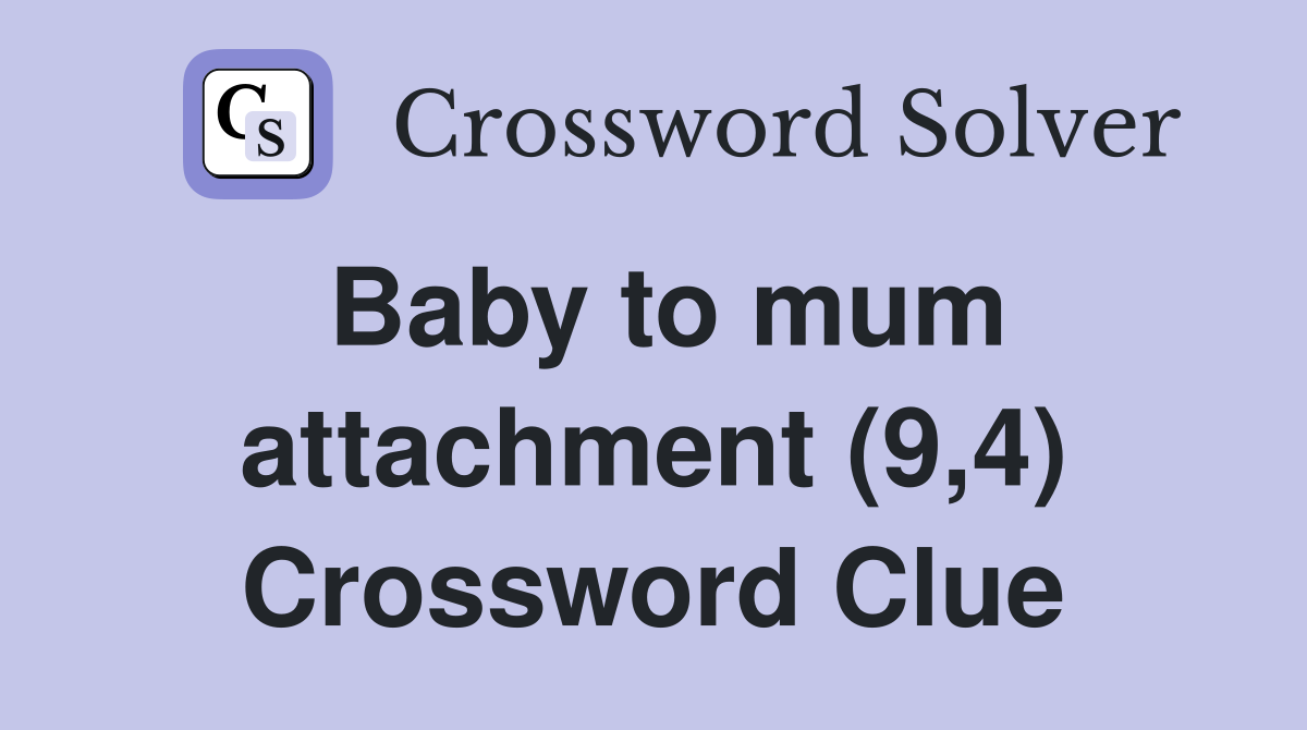 Baby to mum attachment (9,4) Crossword Clue