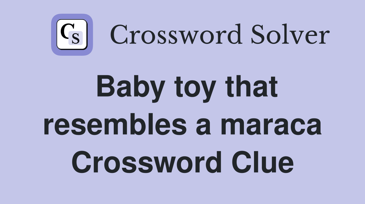 Baby toy that resembles a maraca Crossword Clue