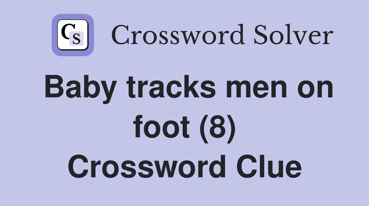 Baby tracks men on foot (8) Crossword Clue