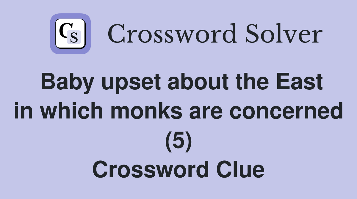 Baby upset about the East in which monks are concerned (5) Crossword Clue