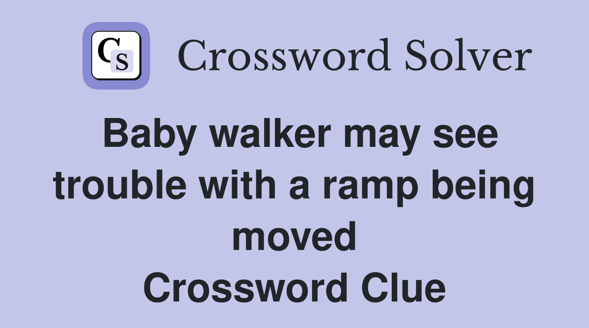 Baby walker may see trouble with a ramp being moved Crossword Clue