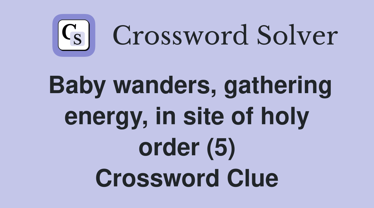 Baby wanders, gathering energy, in site of holy order (5) Crossword Clue