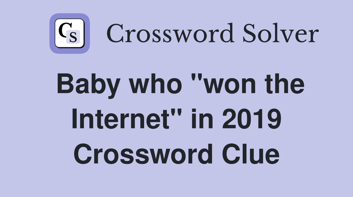 Baby who ''won the Internet'' in 2019 Crossword Clue