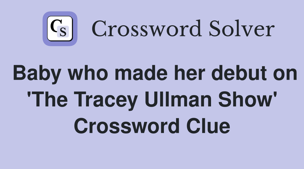 Baby who made her debut on 'The Tracey Ullman Show' Crossword Clue
