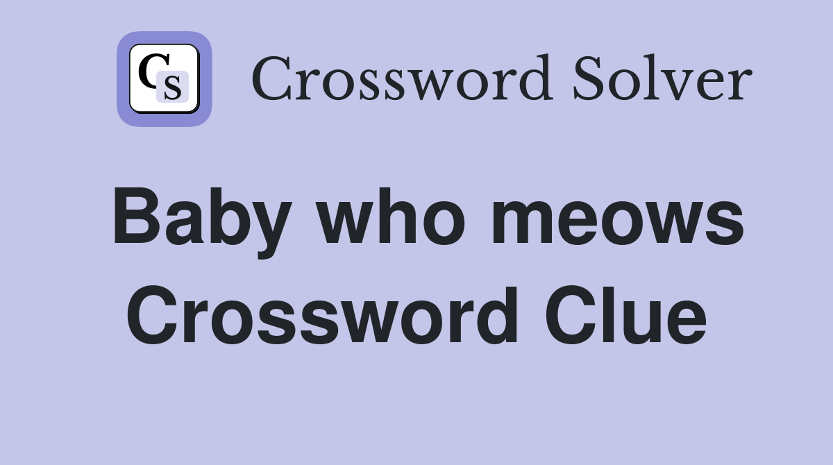 Baby who meows Crossword Clue