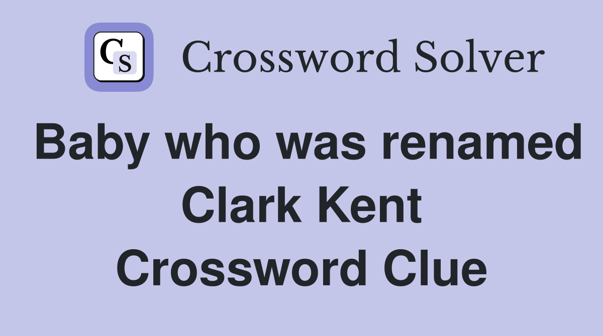 Baby who was renamed Clark Kent Crossword Clue