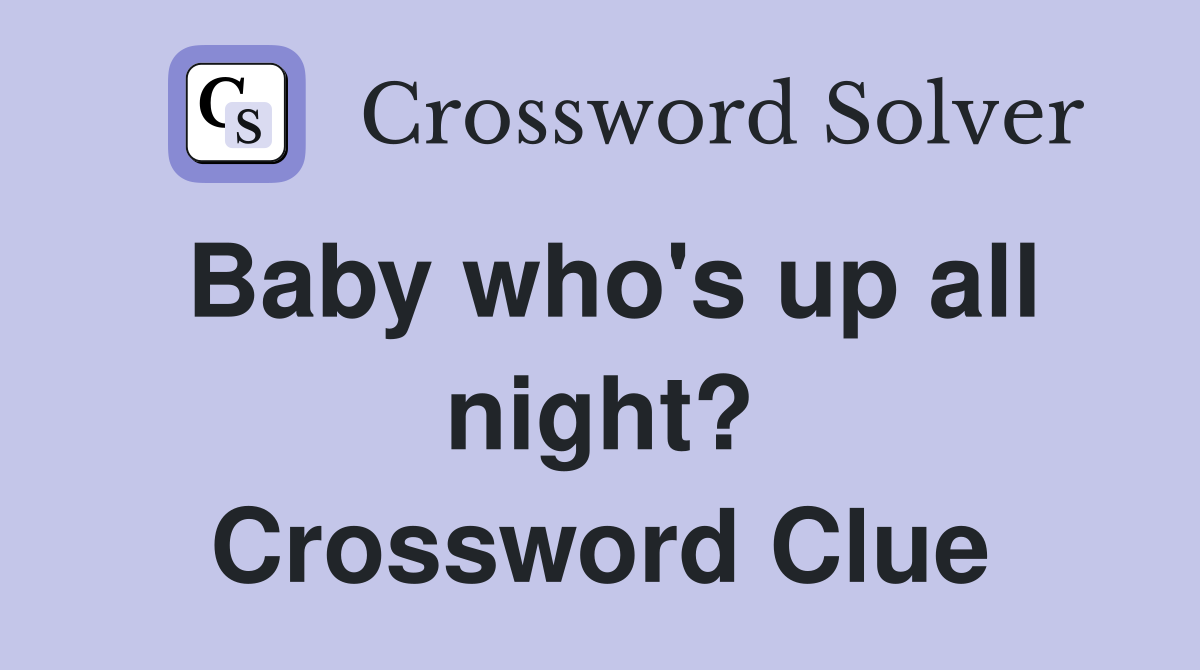 Baby who's up all night? Crossword Clue