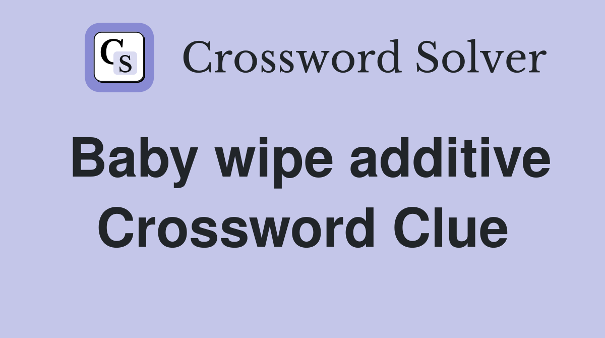 Baby wipe additive Crossword Clue