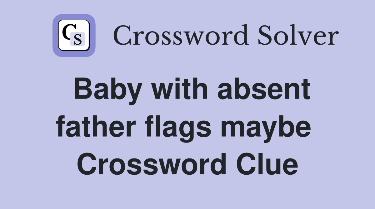 Baby with absent father flags maybe  Crossword Clue
