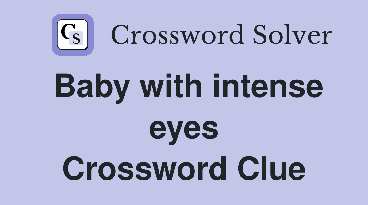 Baby with intense eyes Crossword Clue
