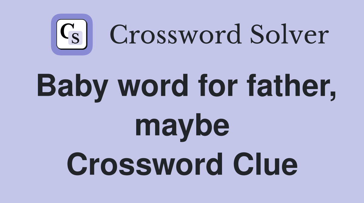 Baby word for father, maybe Crossword Clue