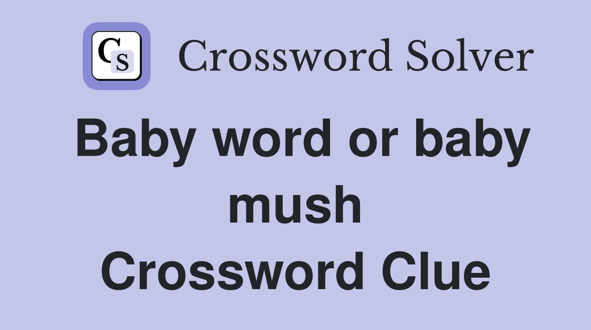Baby word or baby mush Crossword Clue
