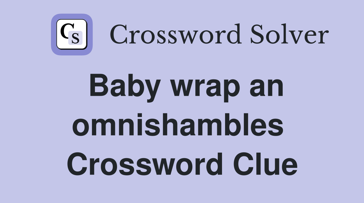 Baby wrap an omnishambles  Crossword Clue