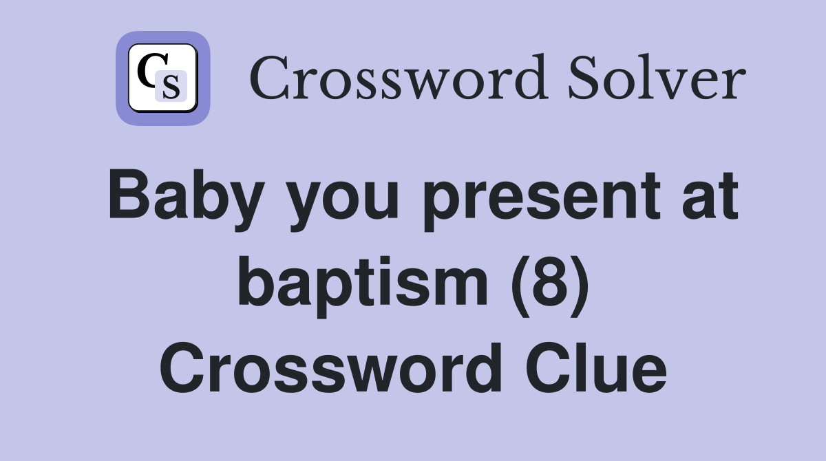 Baby you present at baptism (8) Crossword Clue