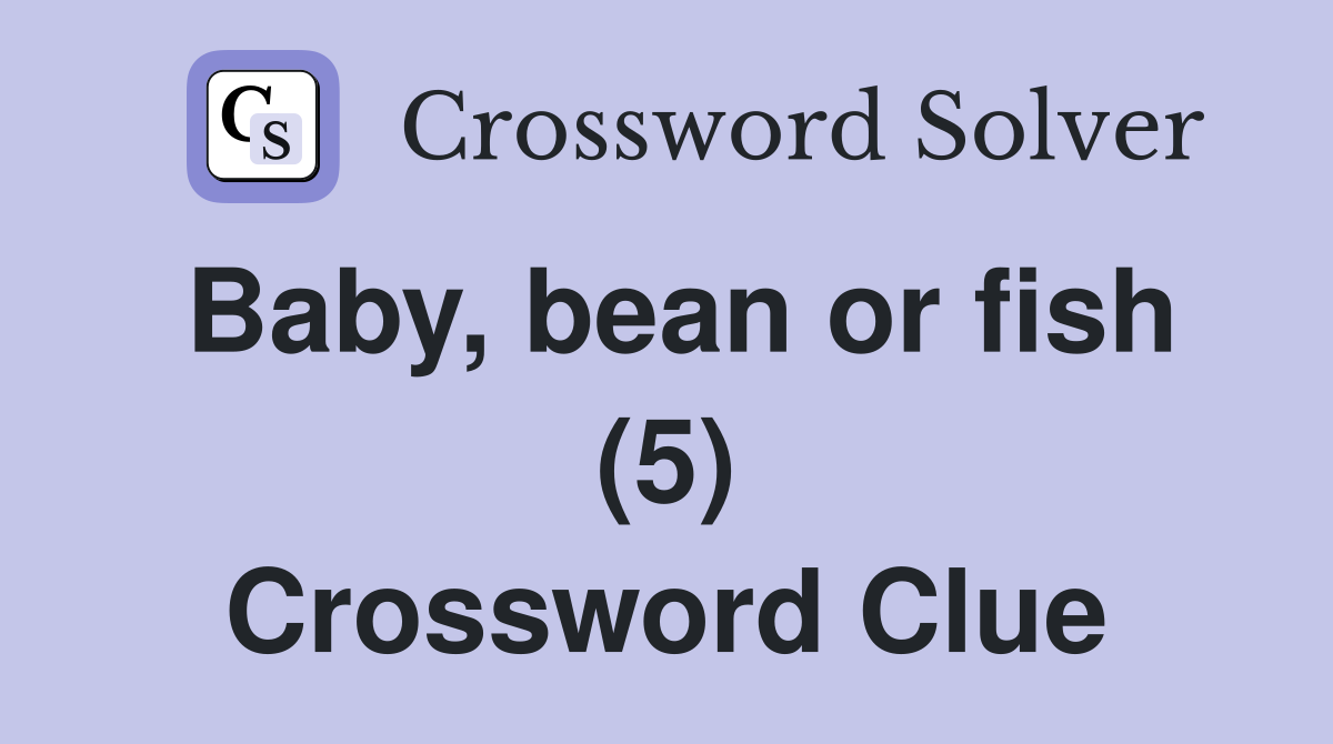 Baby, bean or fish (5) Crossword Clue