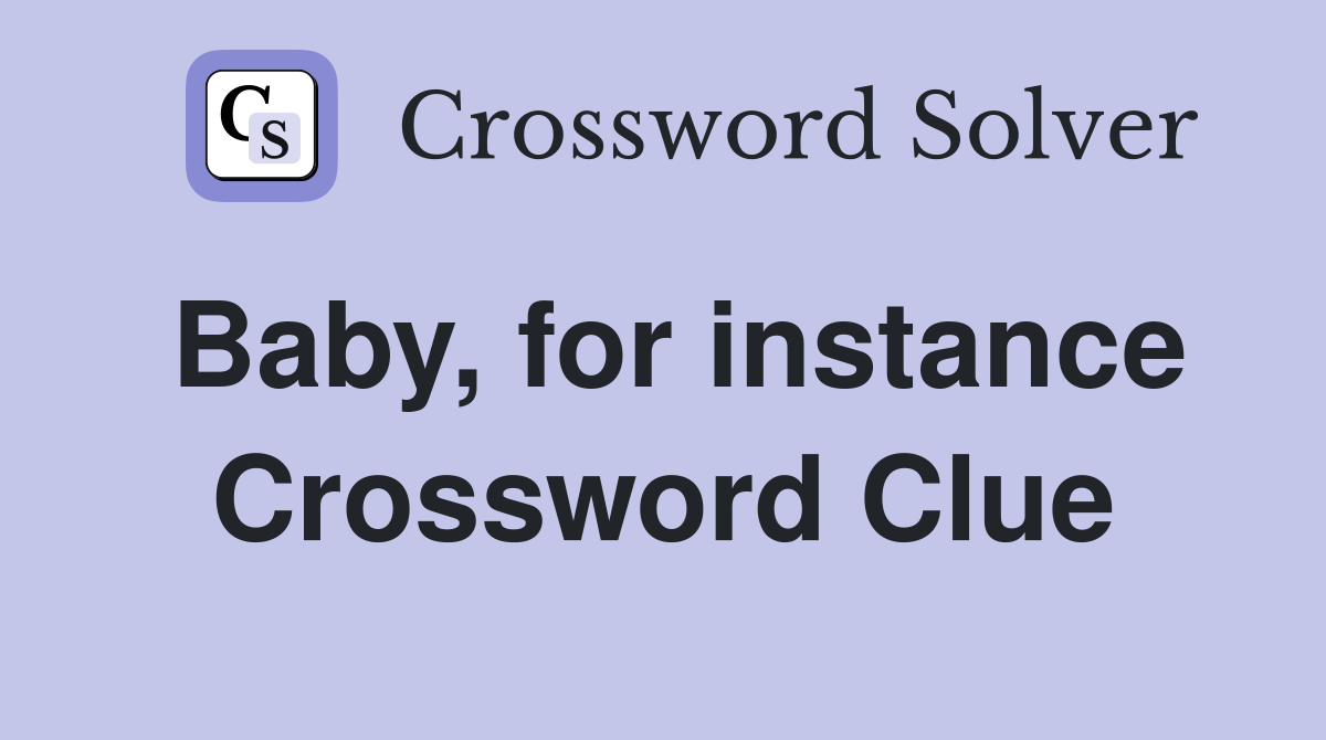 Baby, for instance Crossword Clue