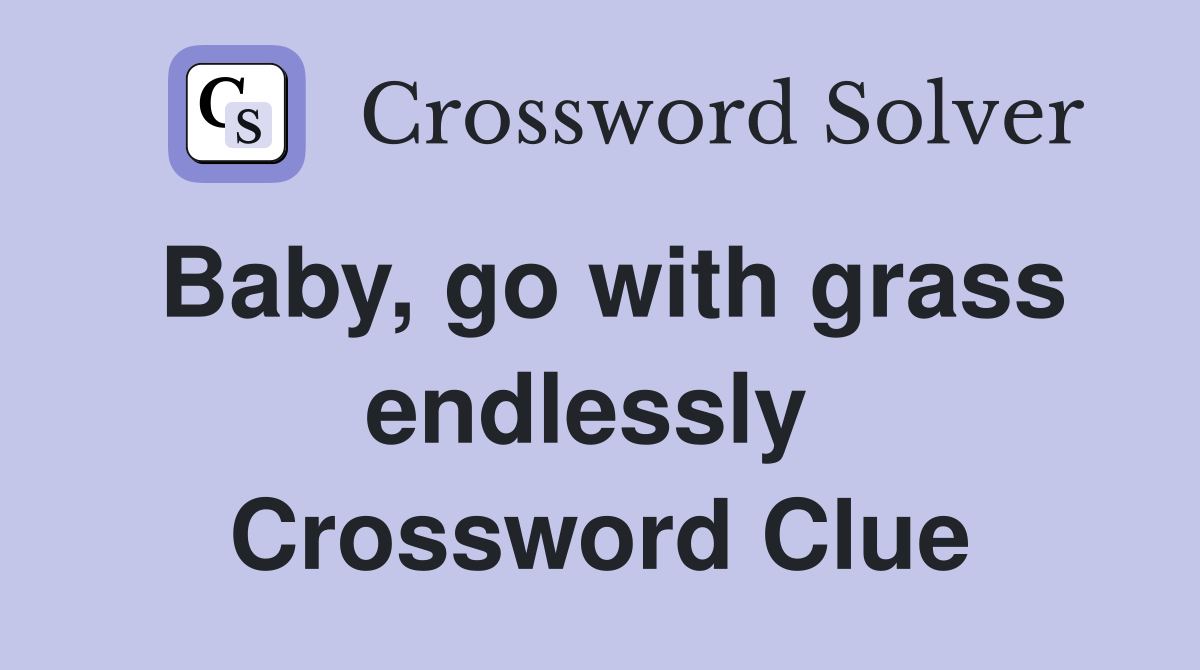 Baby, go with grass endlessly  Crossword Clue