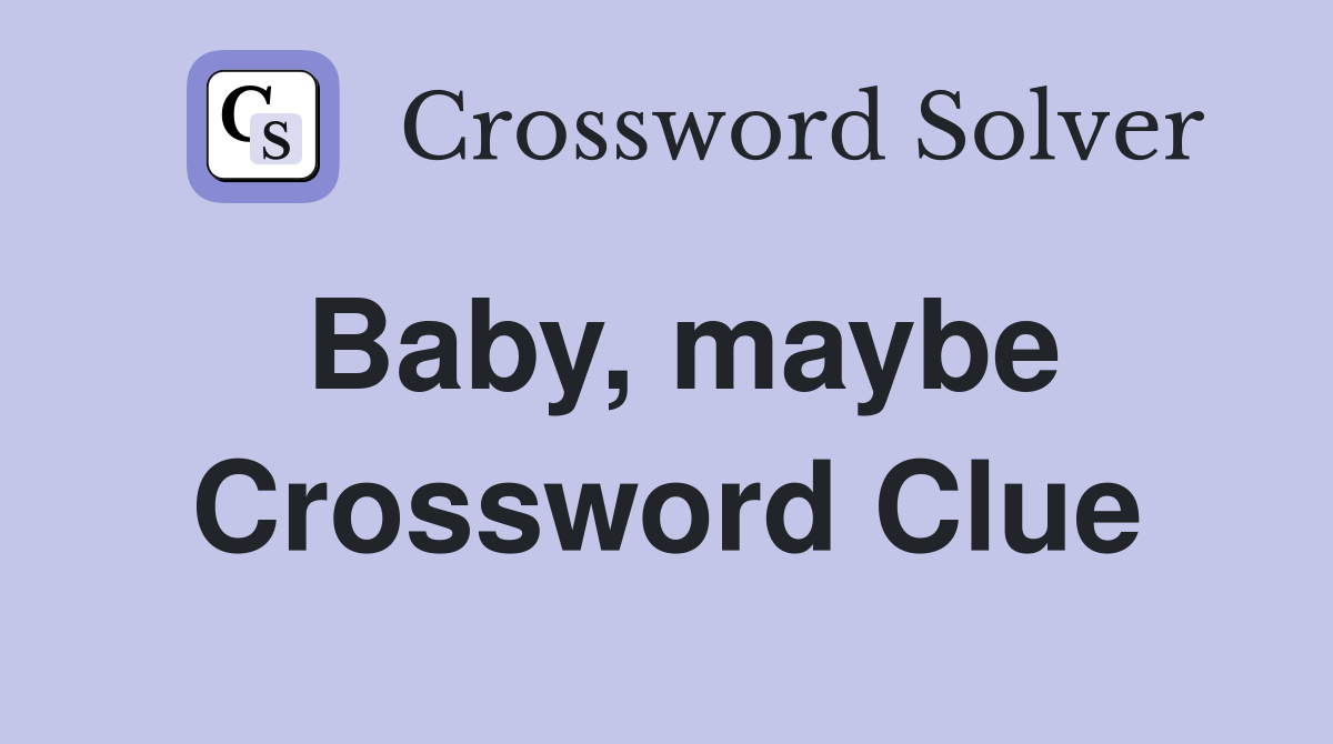 Baby, maybe Crossword Clue