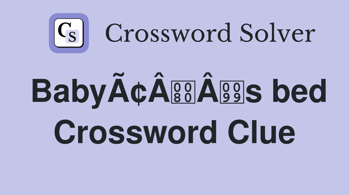 BabyÃ¢ÂÂs bed Crossword Clue