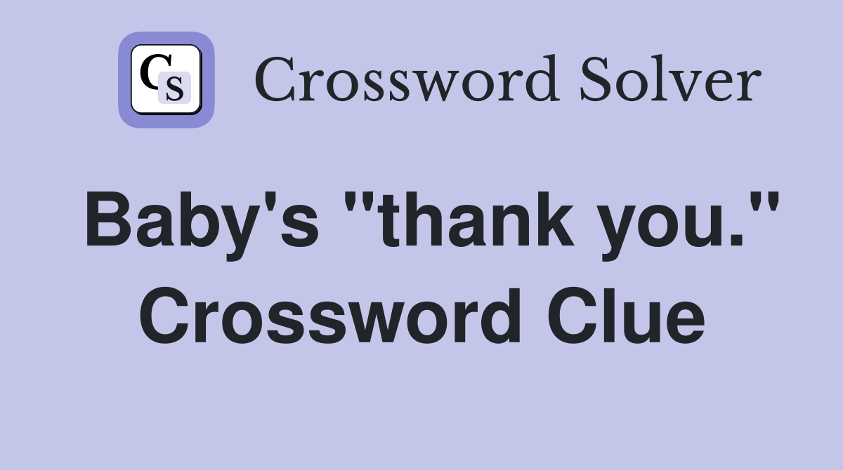 Baby's "thank you." Crossword Clue
