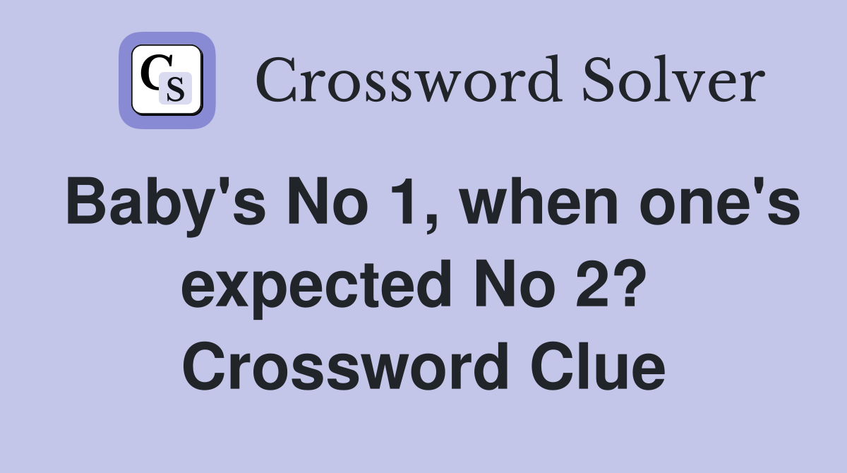 Baby's No 1, when one's expected No 2?  Crossword Clue