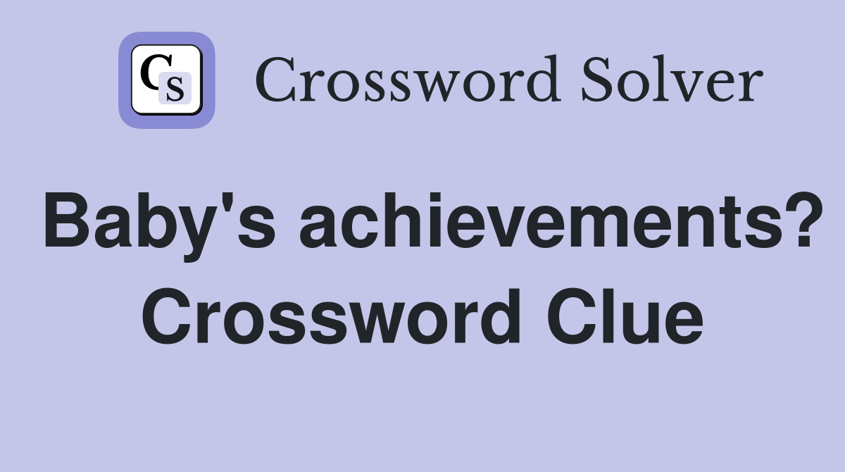 Baby's achievements? Crossword Clue