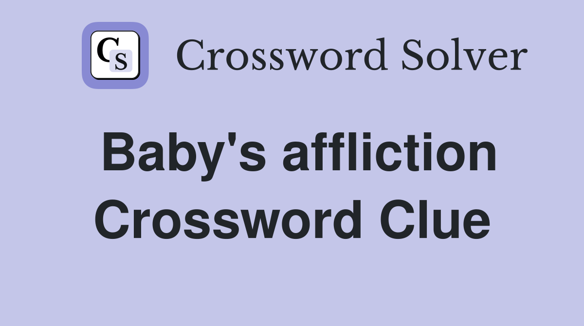 Baby's affliction Crossword Clue