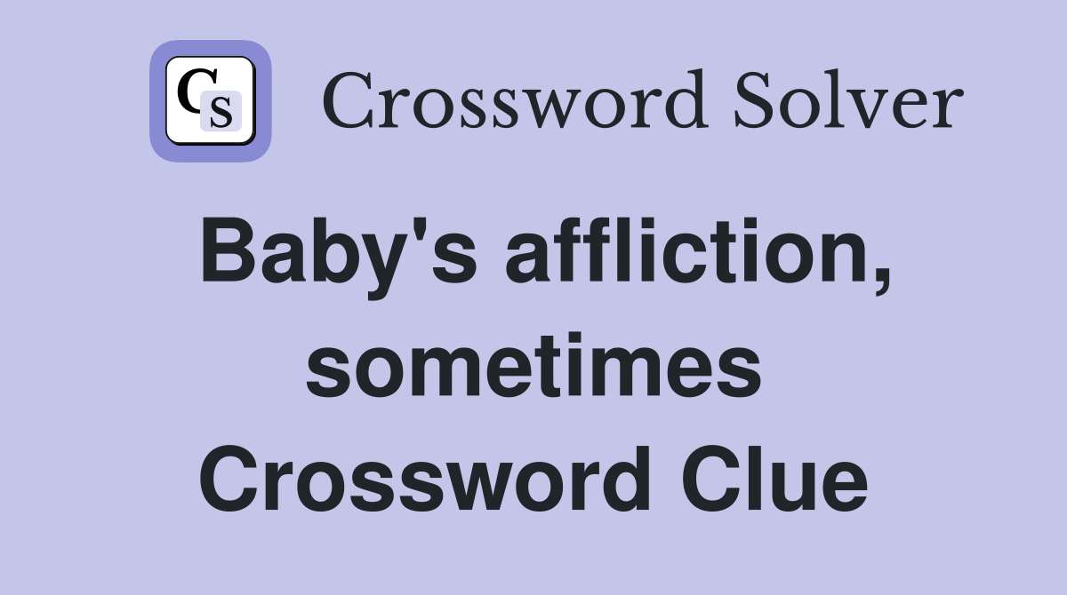 Baby's affliction, sometimes Crossword Clue