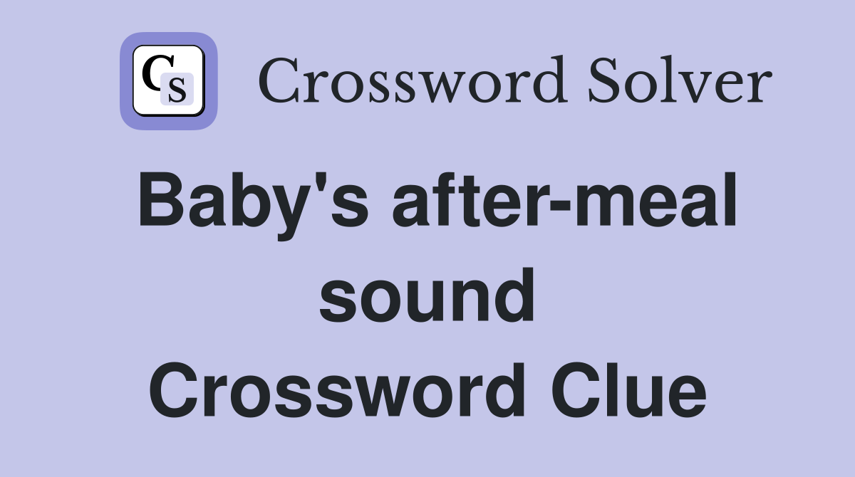 Baby's after-meal sound Crossword Clue