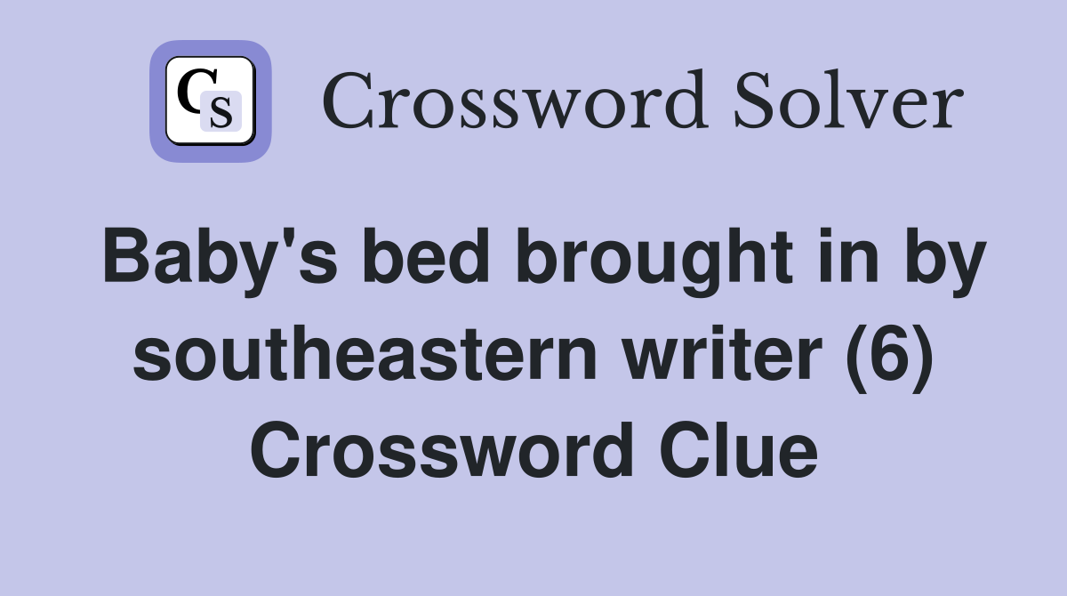 Baby's bed brought in by southeastern writer (6) Crossword Clue