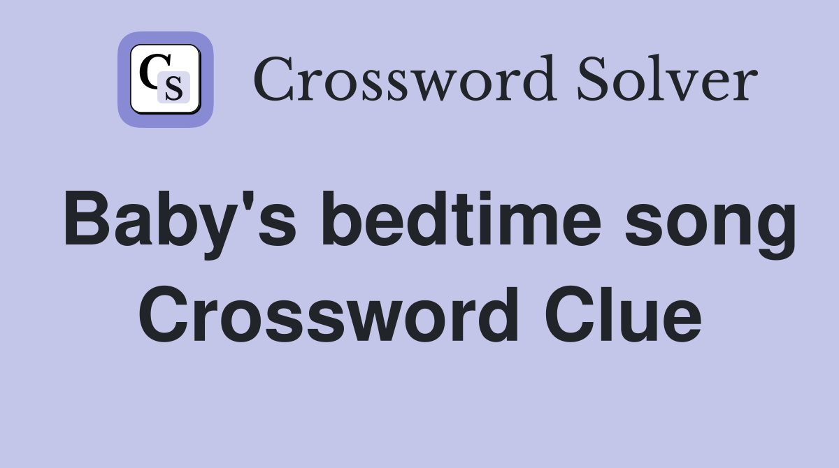 Baby's bedtime song Crossword Clue