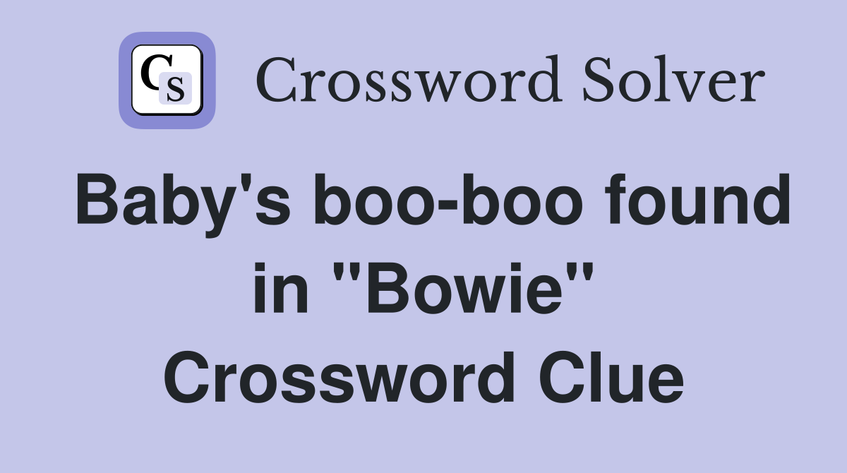 Baby's boo-boo found in "Bowie" Crossword Clue