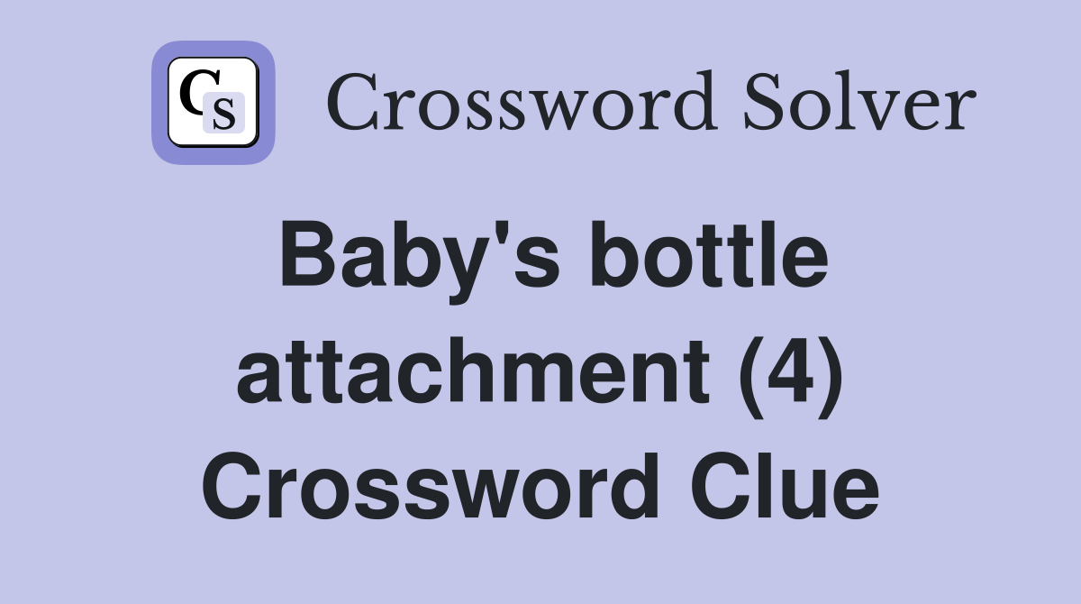 Baby's bottle attachment (4) Crossword Clue