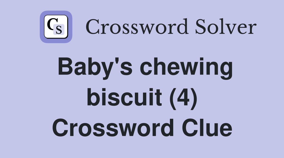 Baby's chewing biscuit (4) Crossword Clue