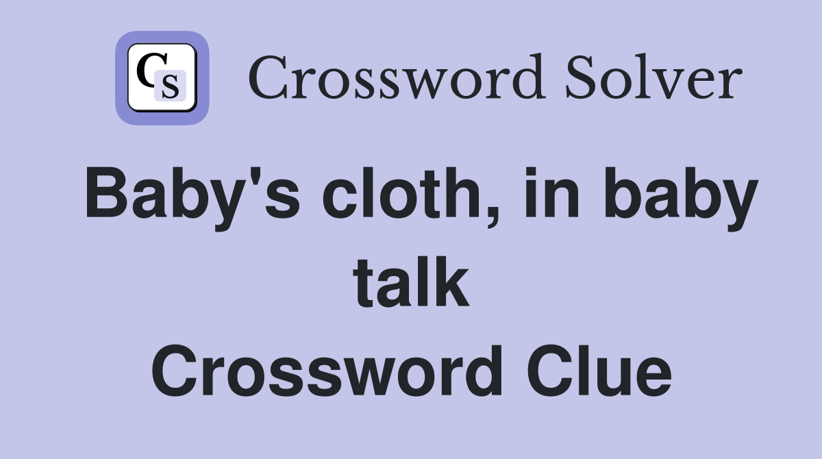 Baby's cloth, in baby talk Crossword Clue