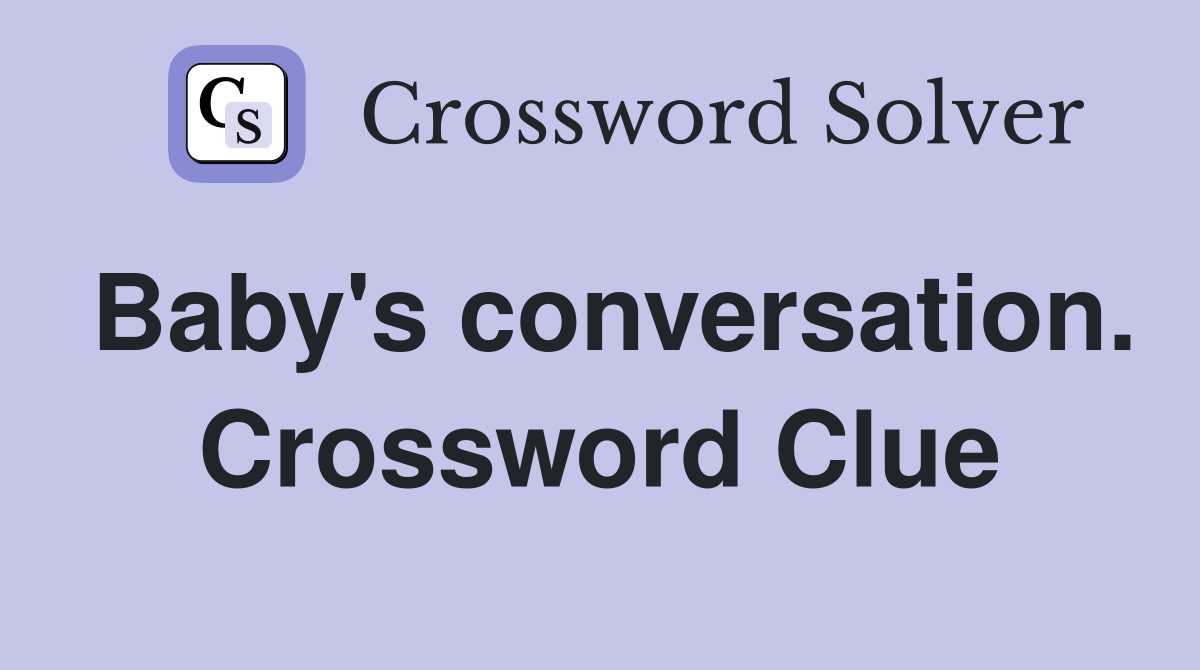 Baby's conversation. Crossword Clue