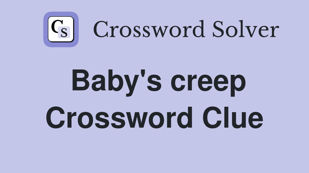 Baby's creep Crossword Clue