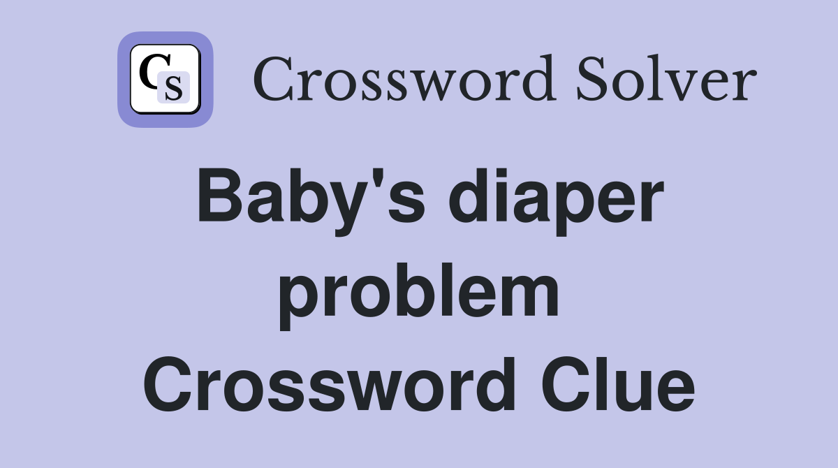 Baby's diaper problem Crossword Clue