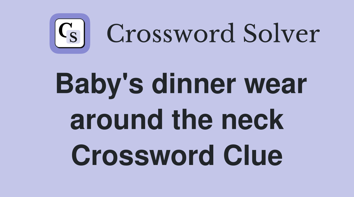 Baby's dinner wear around the neck Crossword Clue