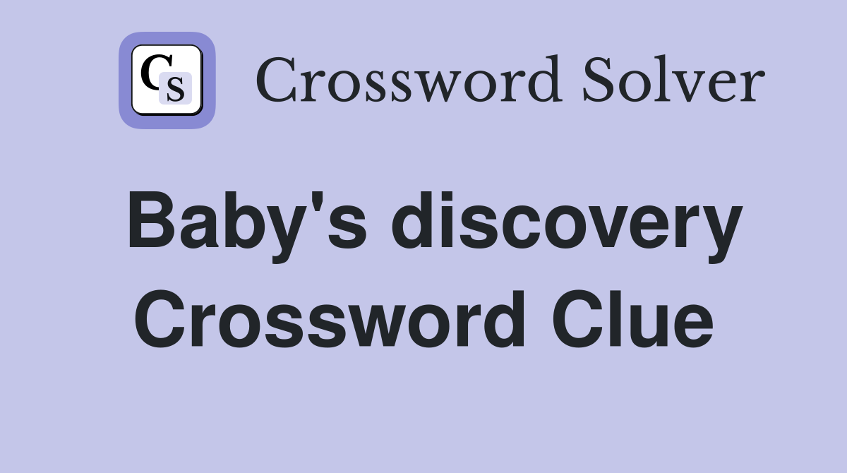 Baby's discovery Crossword Clue
