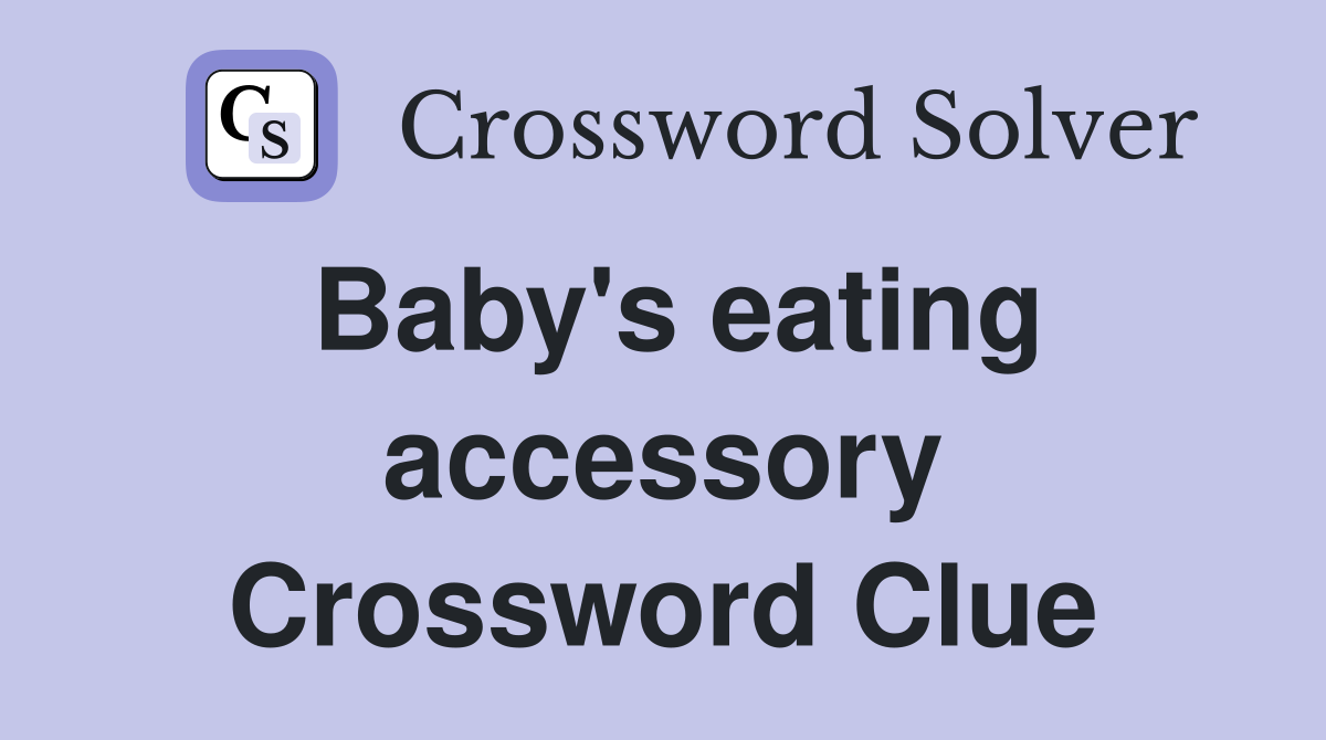 Baby's eating accessory Crossword Clue