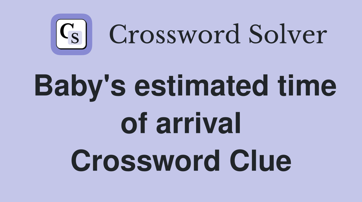 Baby's estimated time of arrival Crossword Clue