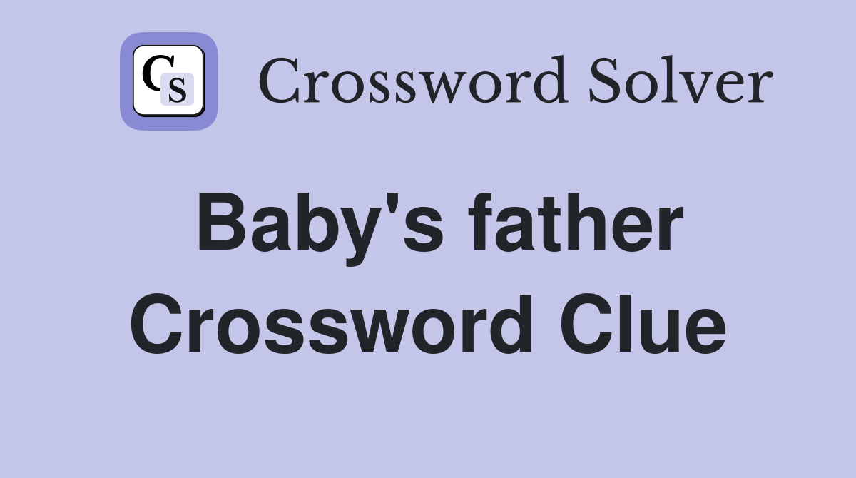 Baby's father Crossword Clue