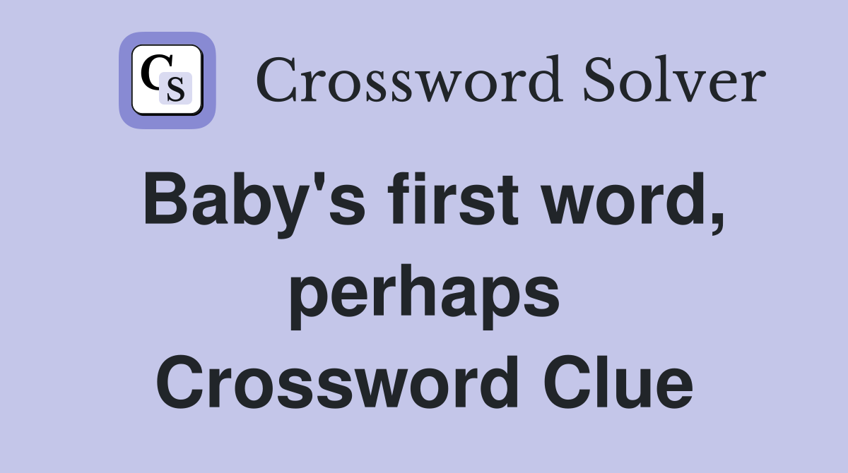 Baby's first word, perhaps Crossword Clue