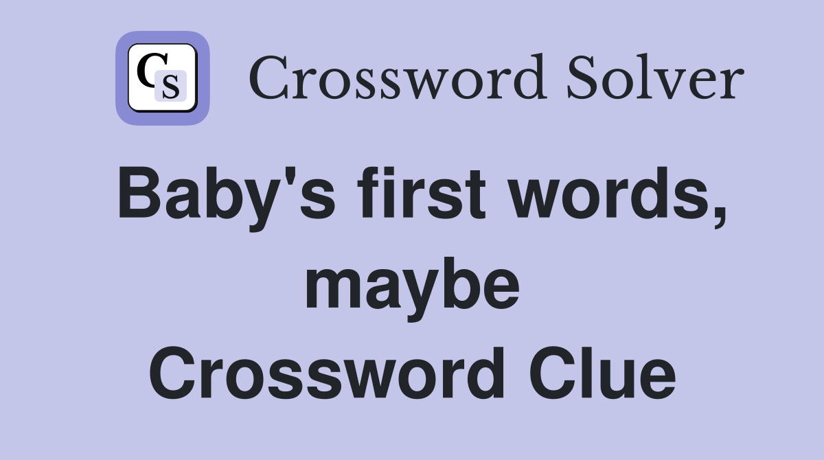 Baby's first words, maybe Crossword Clue