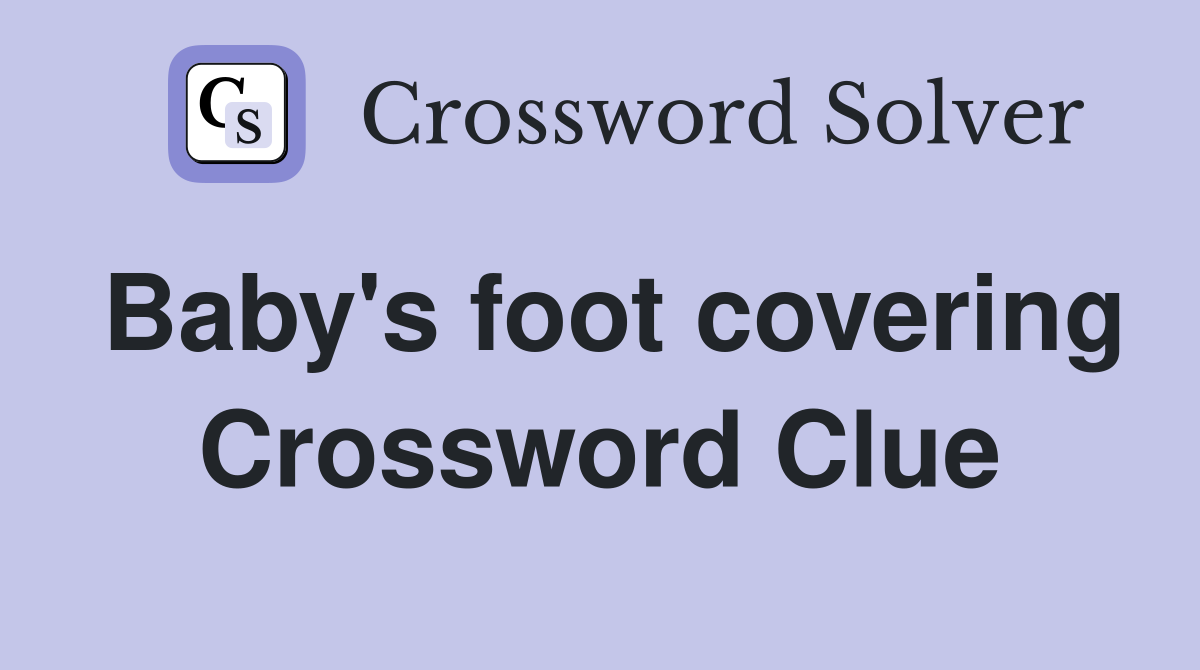 Baby's foot covering Crossword Clue