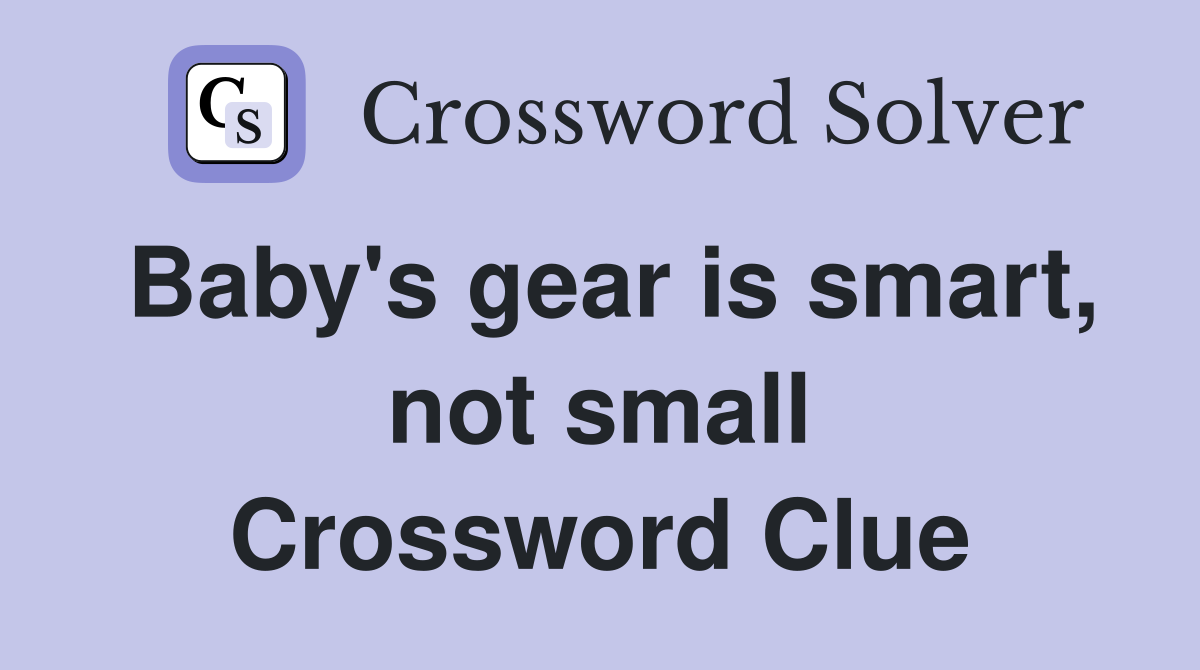 Baby's gear is smart, not small Crossword Clue